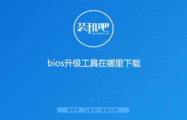 bios升级工具在哪里下载 bios升级工具在哪里下载
