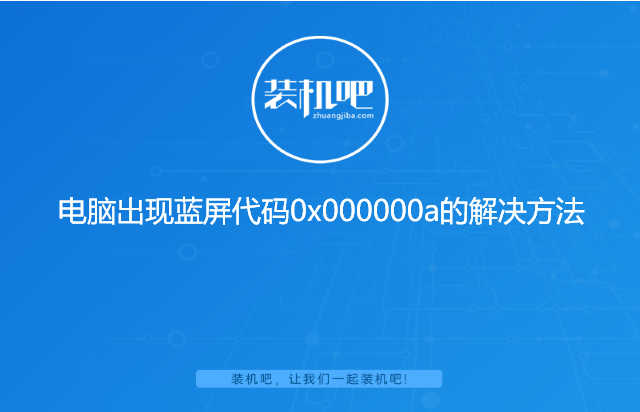 电脑出现蓝屏代码0x000000a的解决方法 电脑出现蓝屏代码0x000000a的解决方法