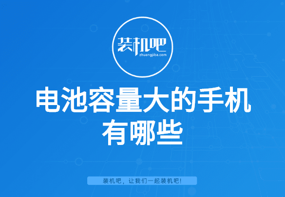 电池容量大的手机有哪些 电池容量大的手机有哪些